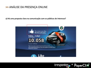 >> ANÁLISE DA PRESENÇA ONLINE


a) Há uma proposta clara na comunicação com os públicos de interesse?




                                                                        +
 