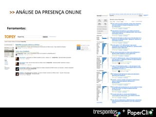 >> ANÁLISE DA PRESENÇA ONLINE

Ferramentas:




                                 +
 