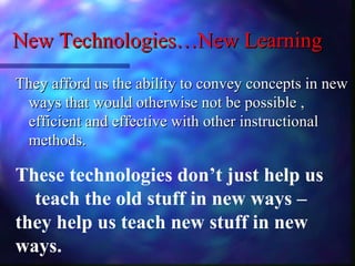 New Technologies…New Learning
They afford us the ability to convey concepts in new
 ways that would otherwise not be possi...