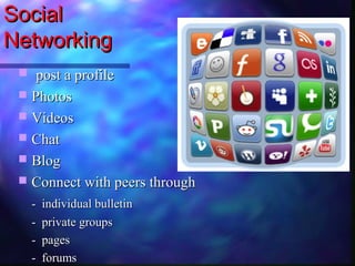 Social
Networking
  post a profile
  Photos
  Videos
  Chat
  Blog
  Connect with peers through
     -   individual ...