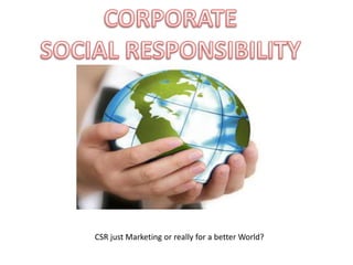 CSR just Marketing or really for a better World?
 