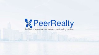 the Nation’s premier real estate crowdfunding platform
PeerRealty
 