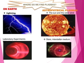 ON EARTH
ASTROPHYSICAL PLASMAS
♥ Lightning
Laboratory Experiments
Lightning
 Stars, interstellar medium
 The sun and the solar wind
 