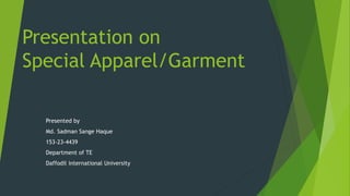 Presentation on
Special Apparel/Garment
Presented by
Md. Sadman Sange Haque
153-23-4439
Department of TE
Daffodil international University
 