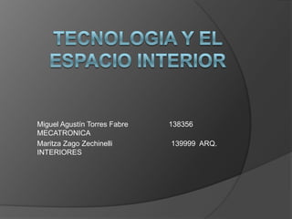 TECNOLOGIA Y EL ESPACIO INTERIOR Miguel Agustín Torres Fabre                    138356     MECATRONICA Maritza Zago Zechinelli                             139999  ARQ. INTERIORES 