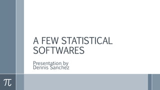 A FEW STATISTICAL
SOFTWARES
Presentation by
Dennis Sanchez
 