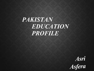 PAKISTAN
EDUCATION
PROFILE
 
