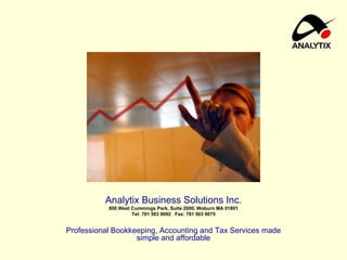 Analytix Business Solutions Inc. 800 West Cummings Park, Suite 2000, Woburn MA 01801 Tel: 781 503 9092  Fax: 781 503 9075 Professional Bookkeeping, Accounting and Tax Services made simple and affordable 