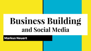 Business Building
and Social Media
Markus Neuert
 