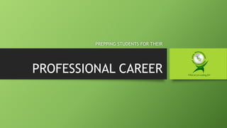 PREPPING STUDENTS FOR THEIR

PROFESSIONAL CAREER

 