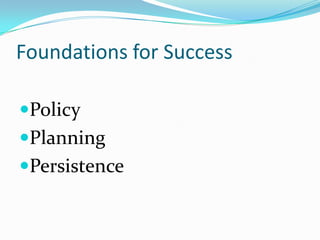 Foundations for Success

Policy
Planning
Persistence
 