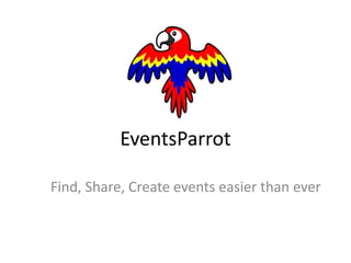 EventsParrot

Find, Share, Create events easier than ever
 