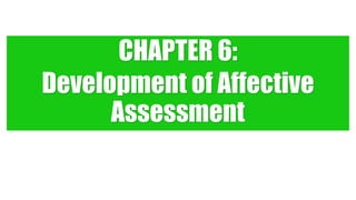 CHAPTER 6:
Development of Affective
Assessment
 