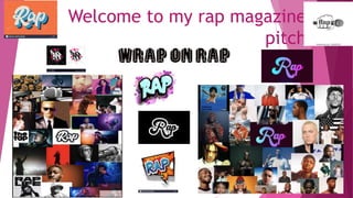 Welcome to my rap magazine
pitch
 