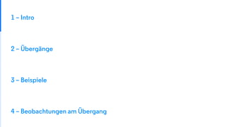 1 – Intro
2 – Übergänge
3 – Beispiele
4 – Beobachtungen am Übergang
 