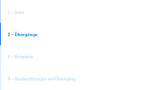 1 – Intro
2 – Übergänge
3 – Beispiele
4 – Beobachtungen am Übergang
 