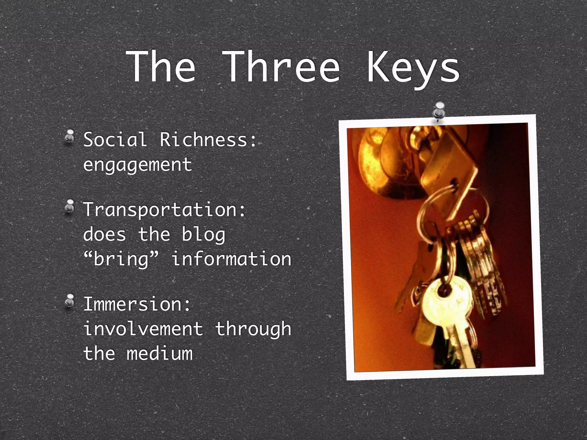 The Three Keys
Social Richness:
engagement

Transportation:
does the blog
“bring” information

Immersion:
involvement through
the medium
 