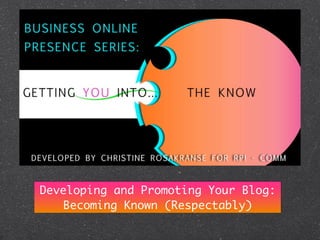 Developing and Promoting Your Blog:
    Becoming Known (Respectably)
 
