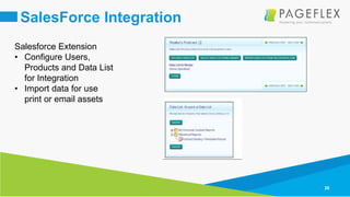 26
SalesForce Integration
Salesforce Extension
• Configure Users,
Products and Data List
for Integration
• Import data for use
print or email assets
 