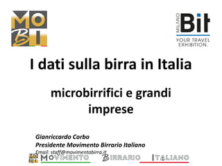 1
I dati sulla birra in Italia
microbirrifici e grandi
imprese
Gianriccardo Corbo
Presidente Movimento Birrario Italiano
Email: staff@movimentobirra.it
 