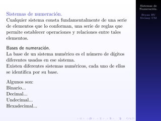 Sistemas de 
Numeracion. 
Bryan RV 
Siviany CM c.Sistema de Numeracion Posicional. 
Mucho mas efectivos que los sistemas anteriores son los 
posicionales. En ellos la posicion de una cifra nos dice si 
son decenas, centenas,    o en general la potencia de la 
base correspondiente. 
c.1. Sistema de numeracion Babilonio. 
Entre las muchas civilizaciones que 
orecieron en la 
antigua Mesopotamia se desarrollaron distintos sistemas 
de numeracion. 
De este se usaban los que fuera necesario completando 
con las unidades hasta llegar a 60. 
 