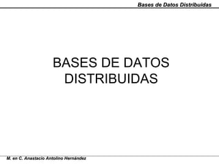 BASES DE DATOS DISTRIBUIDAS M. en C. Anastacio Antolino Hernández 
