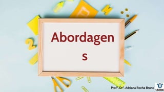 Abordagen
s
Profª. Drª. Adriana Rocha Bruno
 