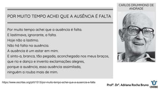 https://www.escritas.org/pt/t/1513/por-muito-tempo-achei-que-a-ausencia-e-falta
Profª. Drª. Adriana Rocha Bruno
 