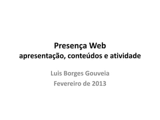 Presença Web
apresentação, conteúdos e atividade

         Luis Borges Gouveia
          Fevereiro de 2013
 