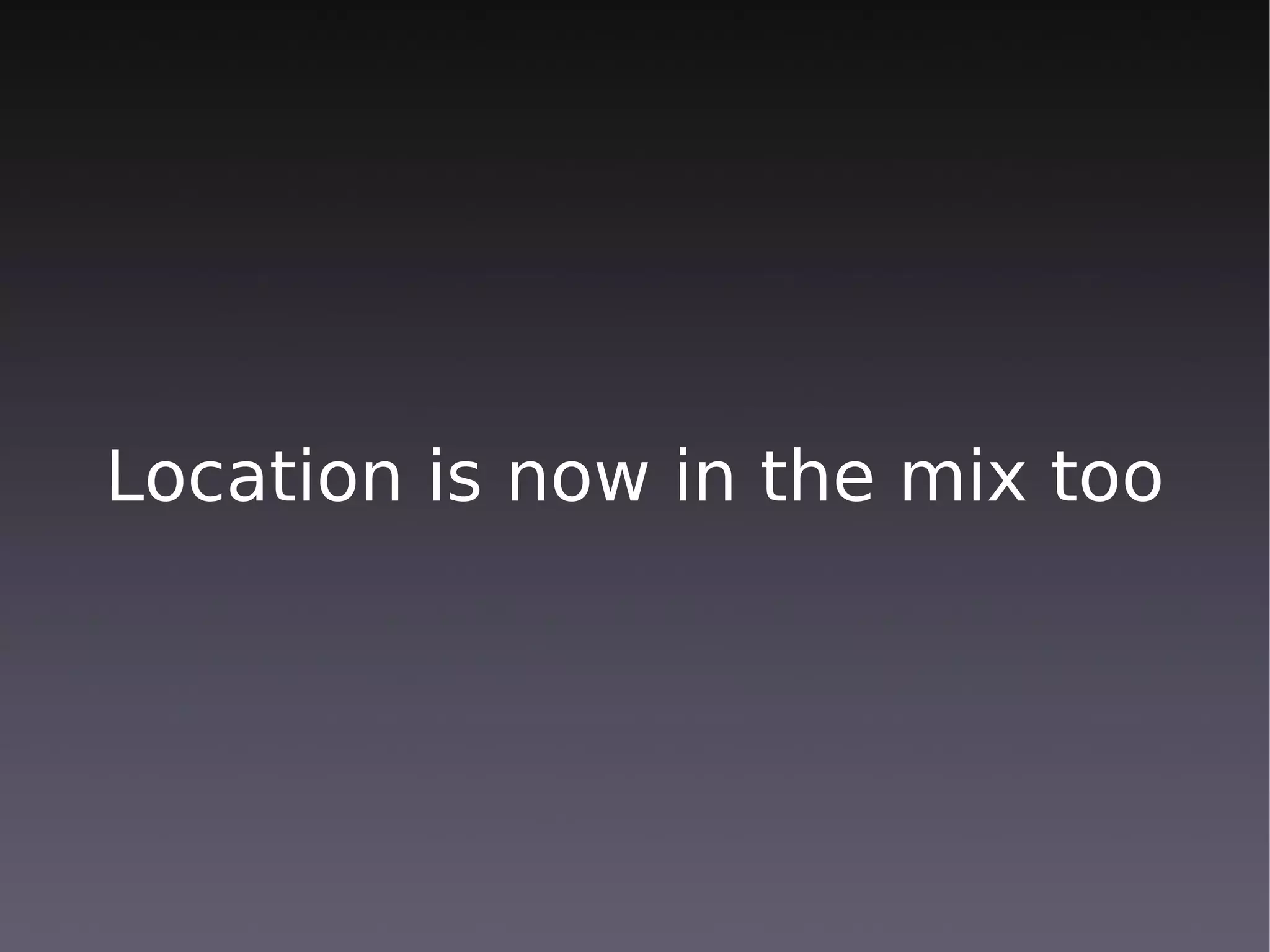 Location is now in the mix too
 