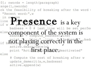 Presence   is a key component of the system is not playing correctly in the first place. 