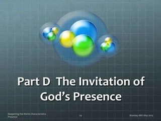 Part D The Invitation of
God’s Presence
Monday 18th May 2015
Deepening the Marist Characteristics
Presence
24
 