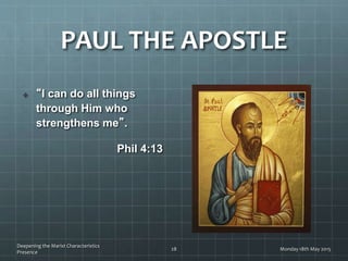 PAUL THE APOSTLE
“I can do all things
through Him who
strengthens me”.
Phil 4:13
Monday 18th May 2015
Deepening the Marist Characteristics
Presence
28
 