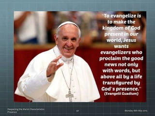 Monday 18th May 2015
Deepening the Marist Characteristics
Presence
30
 