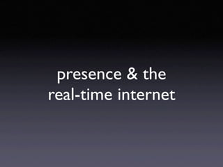 presence & the
real-time internet