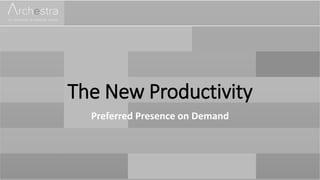 The New Productivity
Preferred Presence on Demand
 