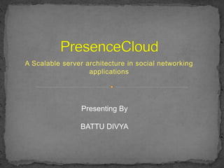 A Scalable server architecture in social networking
applications
Presenting By
BATTU DIVYA
 