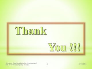 27/10/2015
“Presence Cloud based solution for on demand
data in wireless computing devices”
23
 