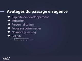 !       Rapidité de développement
!       Eﬃcacité
!       Personnalisation
!       Focus sur votre métier
!       No more guessing
!       Solidité
        –    Ressources supplémentaires
        –    Engagement par partage de visibilité
 