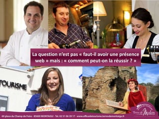 La question n’est pas « faut-il avoir une présence
web » mais : « comment peut-on la réussir ? »
 