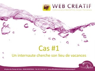 Cas #1
Un internaute cherche son lieu de vacances
 