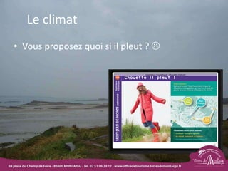 • Vous proposez quoi si il pleut ? 
18/03/2022 28
Le climat
 