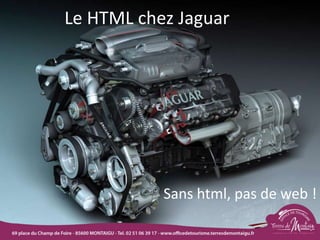 Le HTML chez Jaguar
Sans html, pas de web !
 