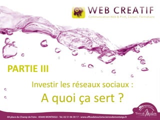Investir les réseaux sociaux :
A quoi ça sert ?
PARTIE III
 