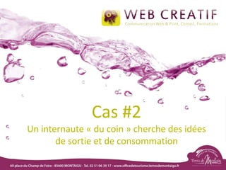 Cas #2
Un internaute « du coin » cherche des idées
de sortie et de consommation
 