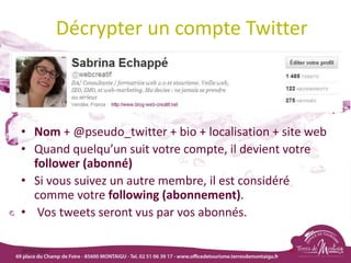 Décrypter un compte Twitter
• Nom + @pseudo_twitter + bio + localisation + site web
• Quand quelqu’un suit votre compte, il devient votre
follower (abonné)
• Si vous suivez un autre membre, il est considéré
comme votre following (abonnement).
• Vos tweets seront vus par vos abonnés.
18/03/2022 86
 