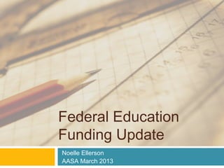 Federal Education
Funding Update
Noelle Ellerson
AASA March 2013
 