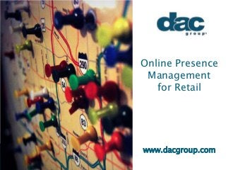 Online Presence
Management
for Retail
www.dacgroup.com
 