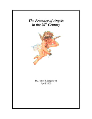 The Presence of Angels
  in the 20th Century




    By James J. Jorgensen
         April 2000
 
