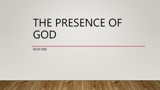 THE PRESENCE OF
GOD
SEUN OKE
 